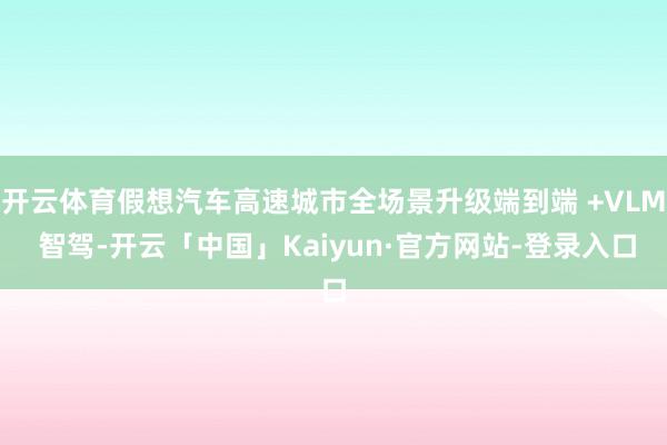 开云体育假想汽车高速城市全场景升级端到端 +VLM 智驾-开云「中国」Kaiyun·官方网站-登录入口