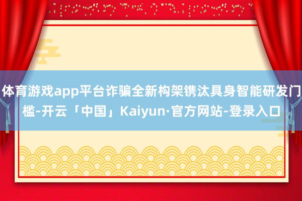 体育游戏app平台诈骗全新构架镌汰具身智能研发门槛-开云「中国」Kaiyun·官方网站-登录入口