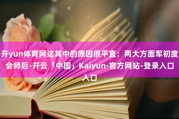 开yun体育网这其中的原因很平直：两大方面军初度会师后-开云「中国」Kaiyun·官方网站-登录入口