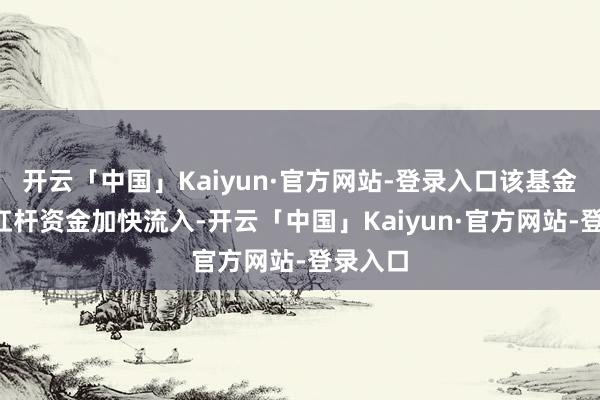 开云「中国」Kaiyun·官方网站-登录入口该基金近3天杠杆资金加快流入-开云「中国」Kaiyun·官方网站-登录入口