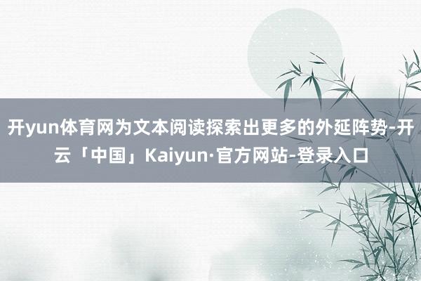 开yun体育网为文本阅读探索出更多的外延阵势-开云「中国」Kaiyun·官方网站-登录入口
